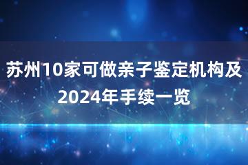 苏州10家可做亲子鉴定机构及2024年手续一览